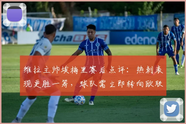 维拉主帅埃梅里赛后点评：热刺表现更胜一筹，球队需立即转向欧联杯半决赛备战